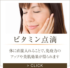 ビタミン点滴　体に直接入れることで、免疫力のアップや美肌効果が得られます